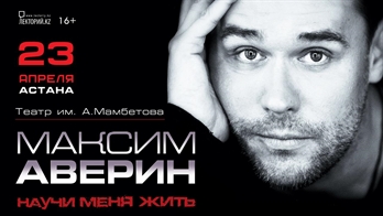 Максим Аверин МОНОСПЕКТАКЛЬ  “НАУЧИ МЕНЯ ЖИТЬ” / Астана / 23 апреля